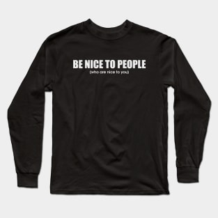 Be Nice To People Who Are Nice To You Long Sleeve T-Shirt